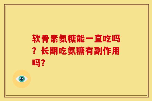 软骨素氨糖能一直吃吗？长期吃氨糖有副作用吗？