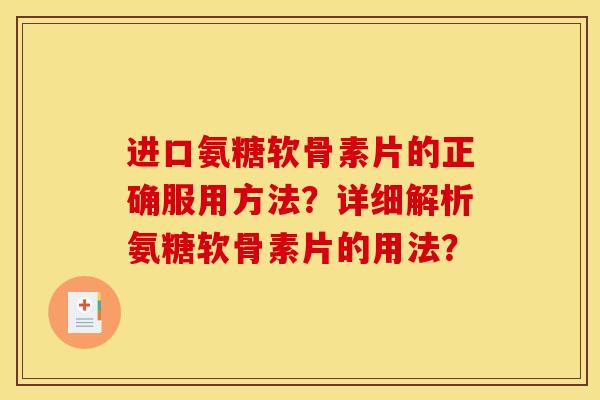 进口氨糖软骨素片的正确服用方法？详细解析氨糖软骨素片的用法？