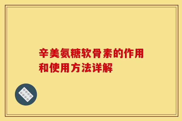 辛美氨糖软骨素的作用和使用方法详解