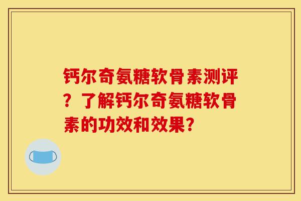 钙尔奇氨糖软骨素测评?了解钙尔奇氨糖软骨素的功效和效果? 钙尔奇氨糖软骨素测评?了解钙尔奇氨糖软骨素的功效和效果?