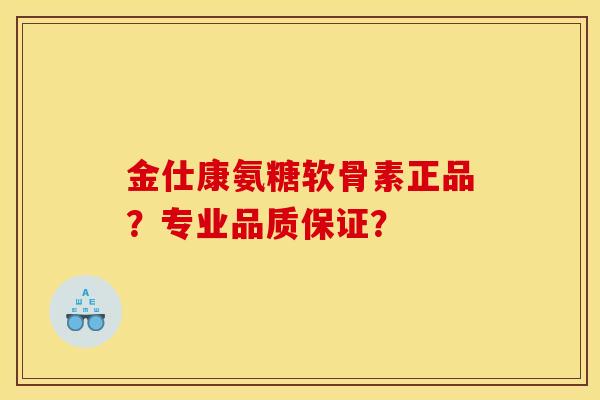 金仕康氨糖软骨素正品?专业品质保证? 金仕康氨糖软骨素正品?专业品质保证?