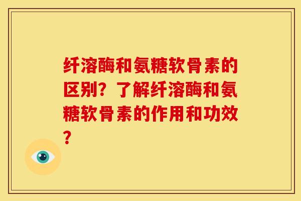 纤溶酶和氨糖软骨素的区别?了解纤溶酶和氨糖软骨素的作用和功效? 纤溶酶和氨糖软骨素的区别?了解纤溶酶和氨糖软骨素的作用和功效?