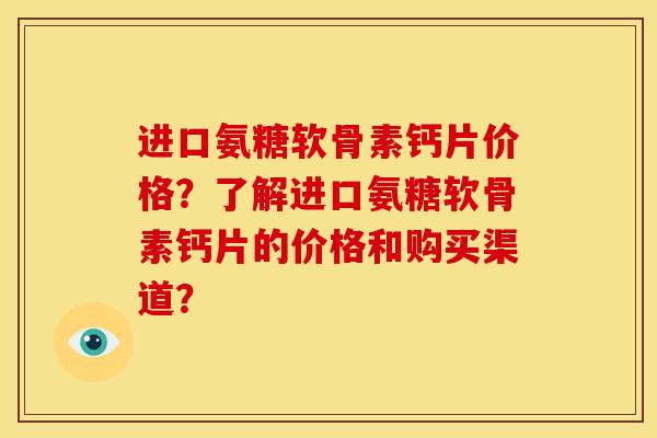 进口氨糖软骨素钙片价格?了解进口氨糖软骨素钙片的价格和购买渠道? 进口氨糖软骨素钙片价格?了解进口氨糖软骨素钙片的价格和购买渠道?