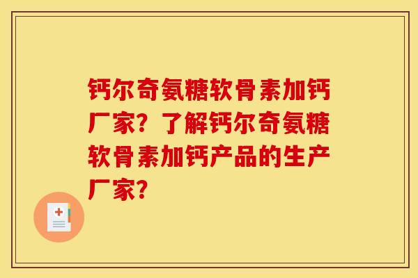 钙尔奇氨糖软骨素加钙厂家？了解钙尔奇氨糖软骨素加钙产品的生产厂家？