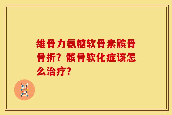 维骨力氨糖软骨素髌骨骨折？髌骨软化症该怎么治疗？