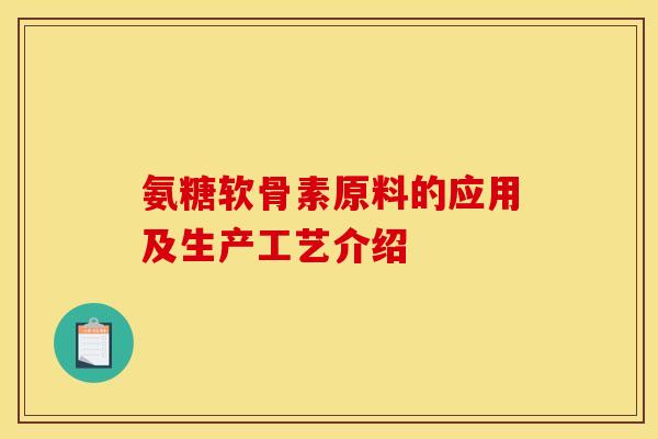氨糖软骨素原料的应用及生产工艺介绍