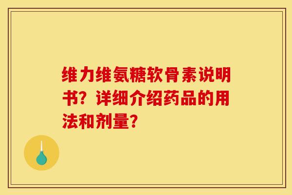 维力维氨糖软骨素说明书？详细介绍药品的用法和剂量？