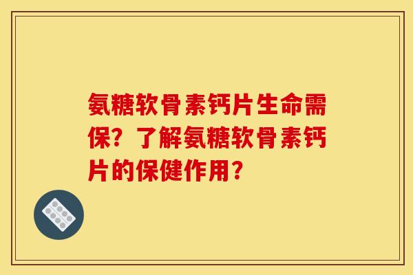 氨糖软骨素钙片生命需保?了解氨糖软骨素钙片的保健作用? 氨糖软骨素钙片生命需保?了解氨糖软骨素钙片的保健作用?