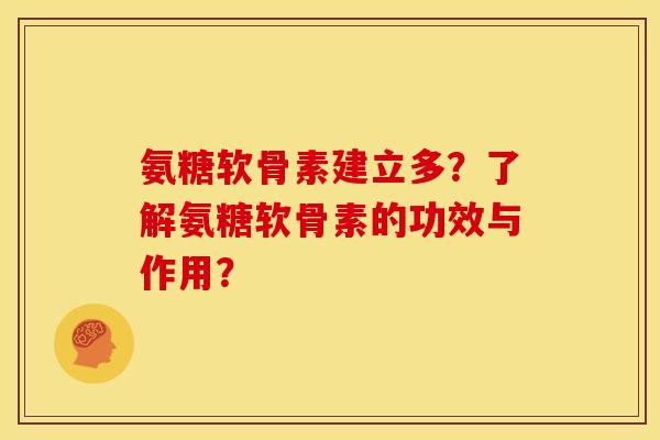氨糖软骨素建立多？了解氨糖软骨素的功效与作用？