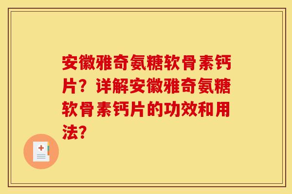 安徽雅奇氨糖软骨素钙片？详解安徽雅奇氨糖软骨素钙片的功效和用法？