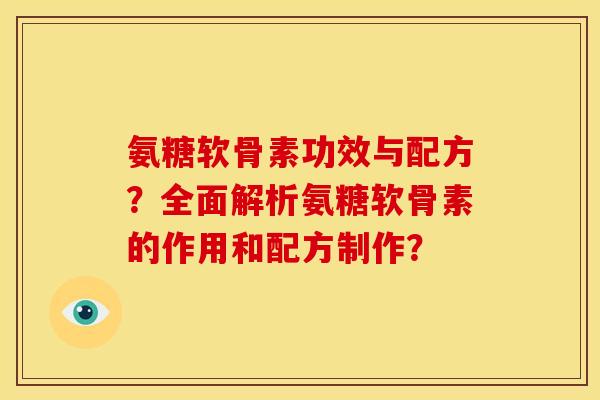 氨糖软骨素功效与配方？全面解析氨糖软骨素的作用和配方制作？