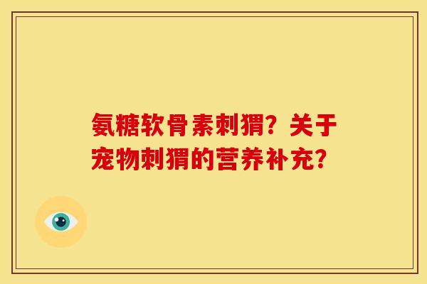 氨糖软骨素刺猬？关于宠物刺猬的营养补充？