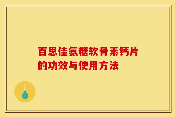 百思佳氨糖软骨素钙片的功效与使用方法