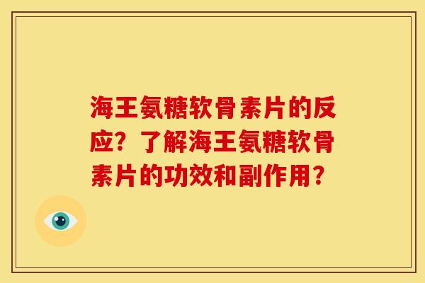 海王氨糖软骨素片的反应?了解海王氨糖软骨素片的功效和副作用? 海王氨糖软骨素片的反应?了解海王氨糖软骨素片的功效和副作用?