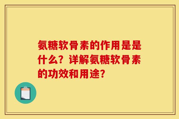 氨糖软骨素的作用是是什么？详解氨糖软骨素的功效和用途？