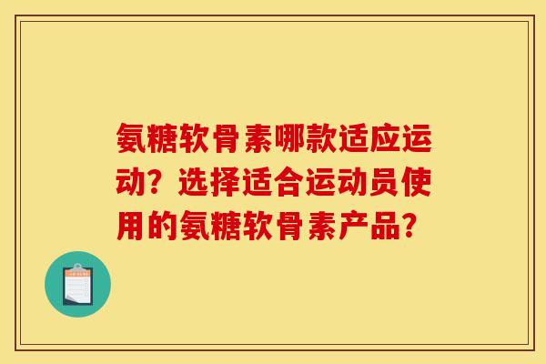 氨糖软骨素哪款适应运动？选择适合运动员使用的氨糖软骨素产品？