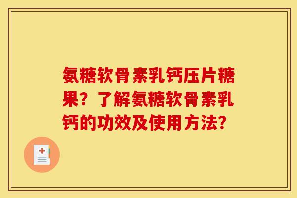 氨糖软骨素乳钙压片糖果?了解氨糖软骨素乳钙的功效及使用方法? 氨糖软骨素乳钙压片糖果?了解氨糖软骨素乳钙的功效及使用方法?