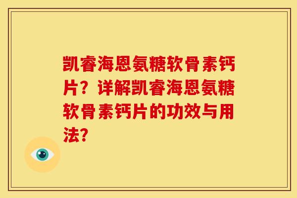 凯睿海恩氨糖软骨素钙片?详解凯睿海恩氨糖软骨素钙片的功效与用法? 凯睿海恩氨糖软骨素钙片?详解凯睿海恩氨糖软骨素钙片的功效与用法?