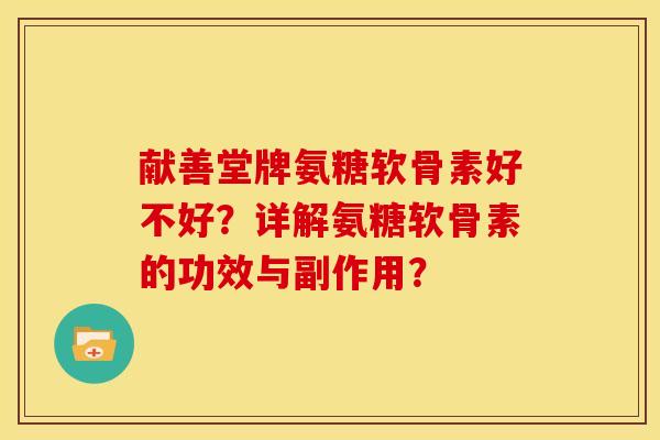献善堂牌氨糖软骨素好不好？详解氨糖软骨素的功效与副作用？