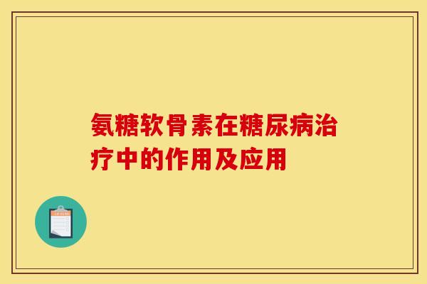 氨糖软骨素在糖尿病治疗中的作用及应用