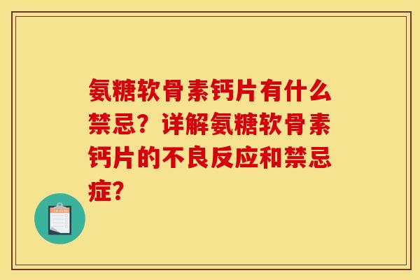氨糖软骨素钙片有什么禁忌？详解氨糖软骨素钙片的不良反应和禁忌症？