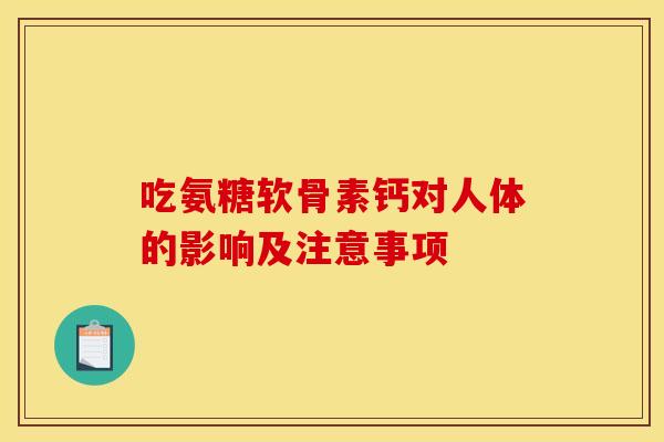 吃氨糖软骨素钙对人体的影响及注意事项