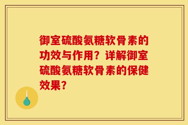 御室硫酸氨糖软骨素的功效与作用？详解御室硫酸氨糖软骨素的保健效果？