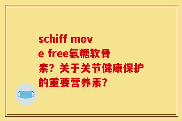 schiff move free氨糖软骨素？关于关节健康保护的重要营养素？