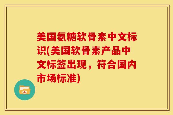 美国氨糖软骨素中文标识(美国软骨素产品中文标签出现，符合国内市场标准)
