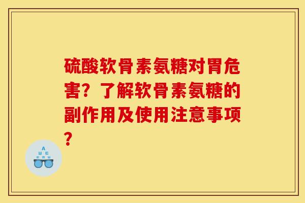 硫酸软骨素氨糖对胃危害？了解软骨素氨糖的副作用及使用注意事项？