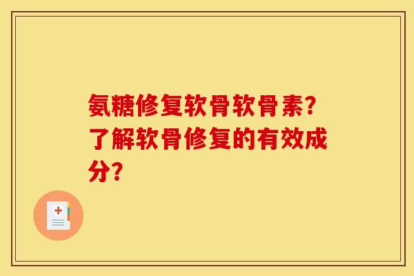 氨糖修复软骨软骨素？了解软骨修复的有效成分？