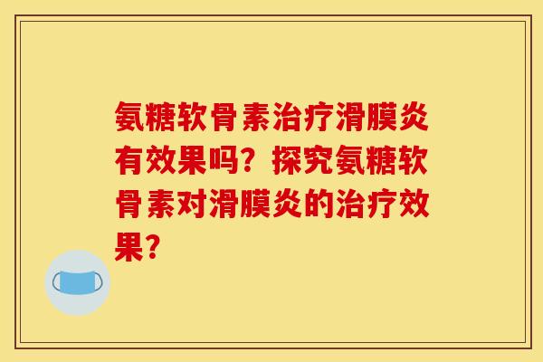 氨糖软骨素有效果吗？探究氨糖软骨素对的效果？