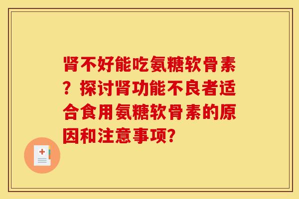 不好能吃氨糖软骨素?探讨功能不良者适合食用氨糖软骨素的原因和注意事项? 不好能吃氨糖软骨素?探讨功能不良者适合食用氨糖软骨素的原因和注意事项?