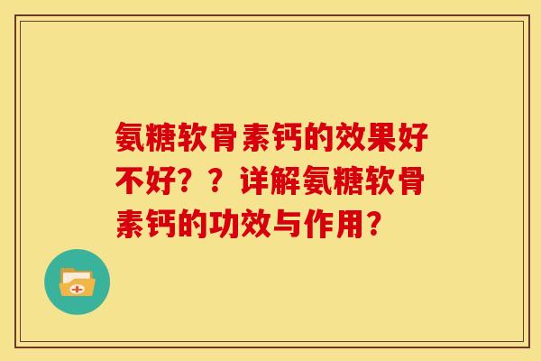 氨糖软骨素钙的效果好不好？？详解氨糖软骨素钙的功效与作用？