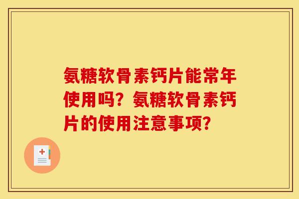 氨糖软骨素钙片能常年使用吗?氨糖软骨素钙片的使用注意事项? 氨糖软骨素钙片能常年使用吗?氨糖软骨素钙片的使用注意事项?
