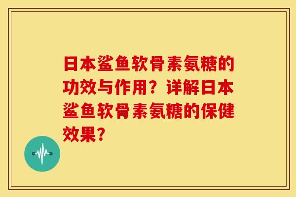日本鲨鱼软骨素氨糖的功效与作用？详解日本鲨鱼软骨素氨糖的保健效果？
