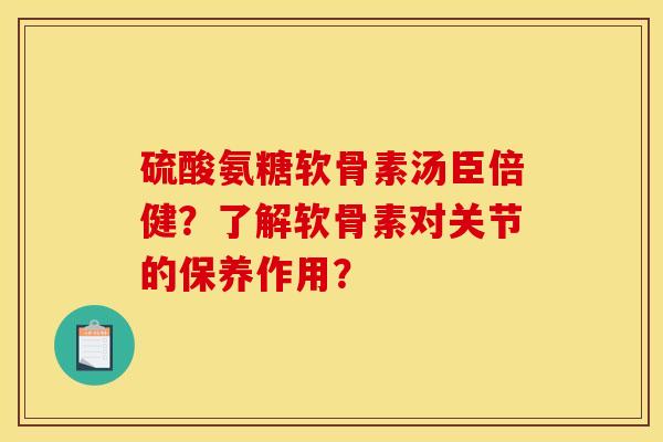 硫酸氨糖软骨素汤臣倍健？了解软骨素对关节的保养作用？