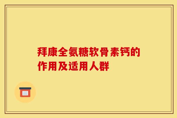 拜康全氨糖软骨素钙的作用及适用人群 拜康全氨糖软骨素钙的作用及适用人群