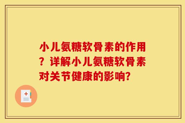 小儿氨糖软骨素的作用？详解小儿氨糖软骨素对关节健康的影响？