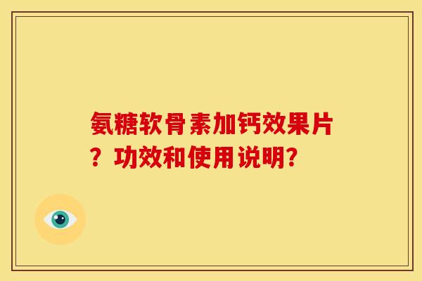 氨糖软骨素加钙效果片？功效和使用说明？