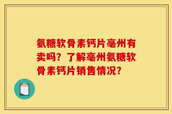 氨糖软骨素钙片亳州有卖吗？了解亳州氨糖软骨素钙片销售情况？