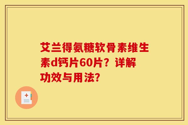 艾兰得氨糖软骨素维生素d钙片60片？详解功效与用法？