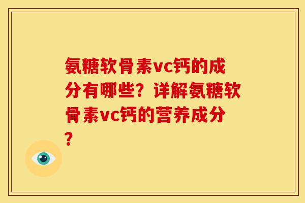 氨糖软骨素vc钙的成分有哪些？详解氨糖软骨素vc钙的营养成分？