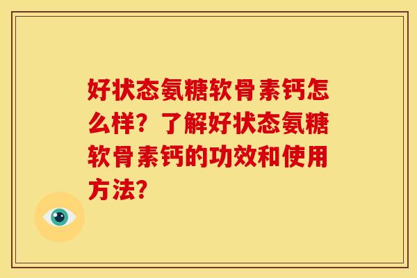 好状态氨糖软骨素钙怎么样？了解好状态氨糖软骨素钙的功效和使用方法？