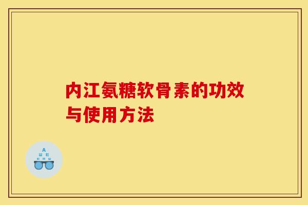 内江氨糖软骨素的功效与使用方法 内江氨糖软骨素的功效与使用方法