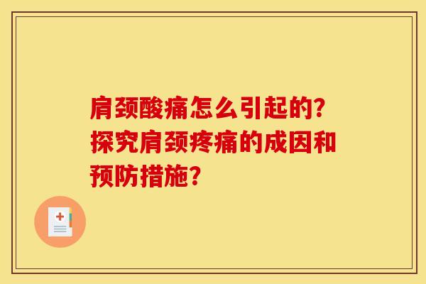 肩颈酸痛怎么引起的？探究肩颈疼痛的成因和预防措施？