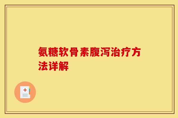 氨糖软骨素腹泻治疗方法详解
