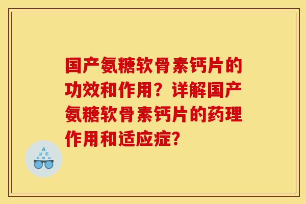 国产氨糖软骨素钙片的功效和作用?详解国产氨糖软骨素钙片的药理作用和适应症? 国产氨糖软骨素钙片的功效和作用?详解国产氨糖软骨素钙片的药理作用和适应症?