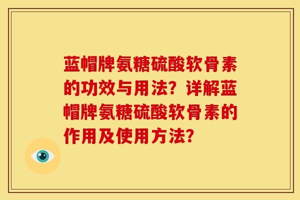 蓝帽牌氨糖硫酸软骨素的功效与用法？详解蓝帽牌氨糖硫酸软骨素的作用及使用方法？