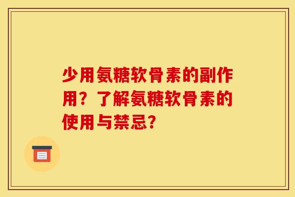 少用氨糖软骨素的副作用?了解氨糖软骨素的使用与禁忌? 少用氨糖软骨素的副作用?了解氨糖软骨素的使用与禁忌?